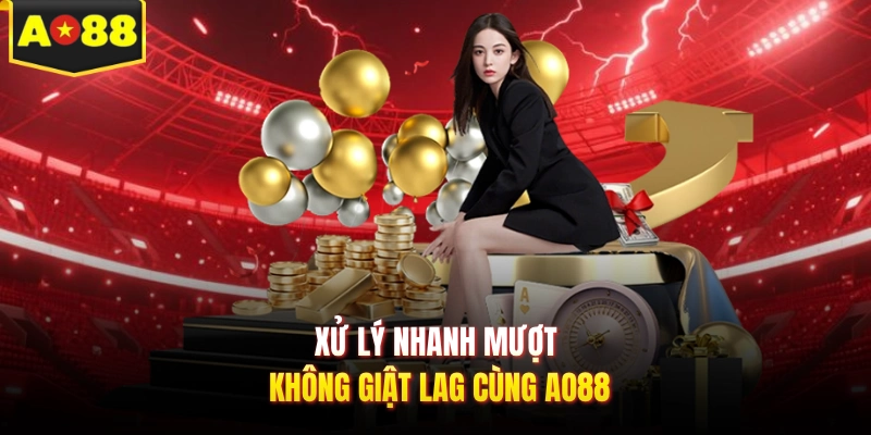 Xử lý nhanh mượt không giật lag cùng AO88