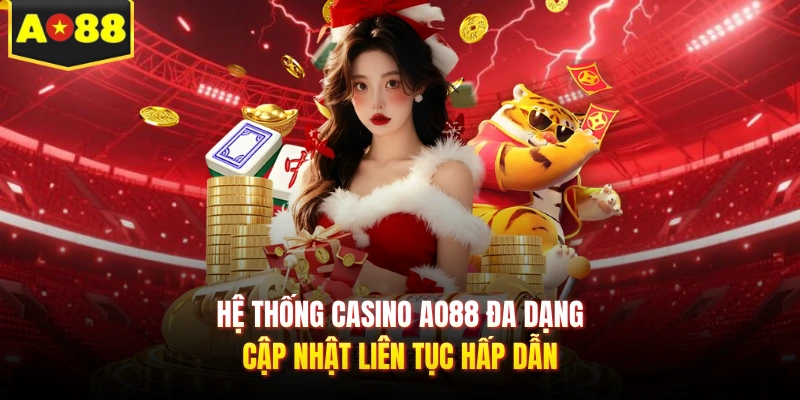 Hệ thống casino AO88 đa dạng, cập nhật liên tục hấp dẫn