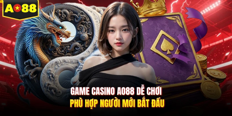 Game casino AO88 dễ chơi phù hợp người mới bắt đầu