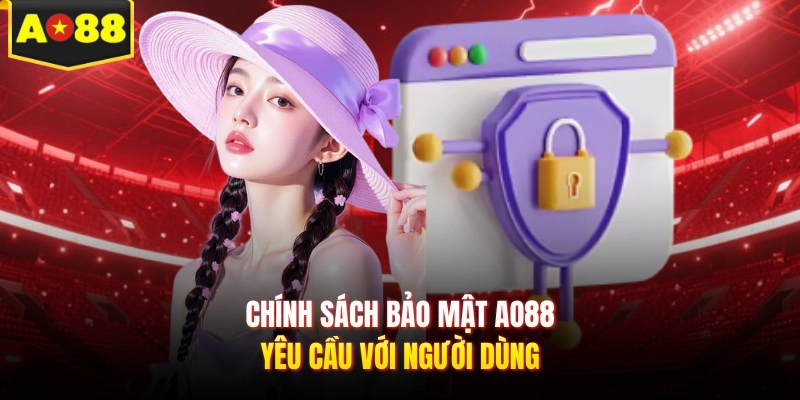 Chính sách bảo mật AO88 yêu cầu với người dùng