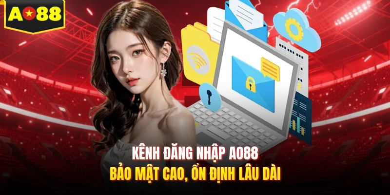 Kênh đăng nhập AO88 bảo mật cao, ổn định lâu dài