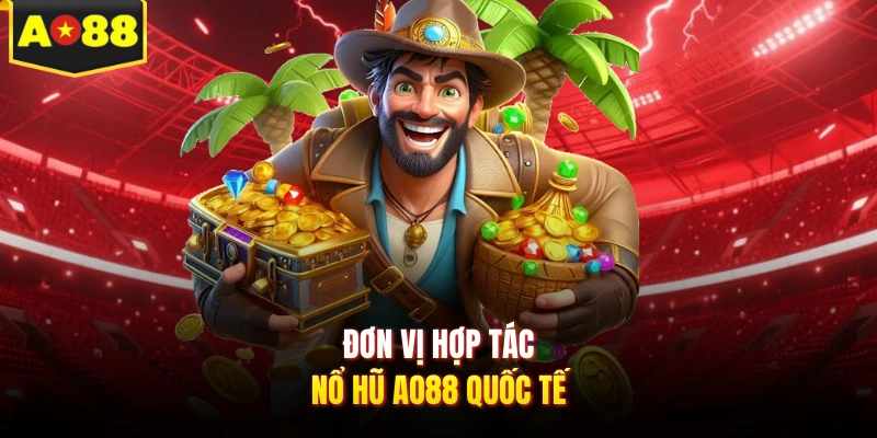 Đơn vị hợp tác nổ hũ AO88 quốc tế