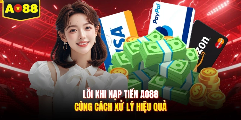 Lỗi khi nạp tiền AO88 cùng cách xử lý hiệu quả