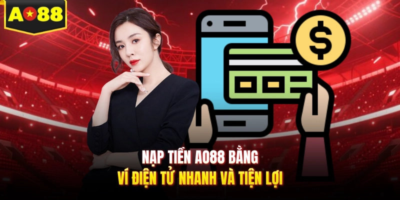 Nạp tiền AO88 bằng ví điện tử nhanh và tiện lợi