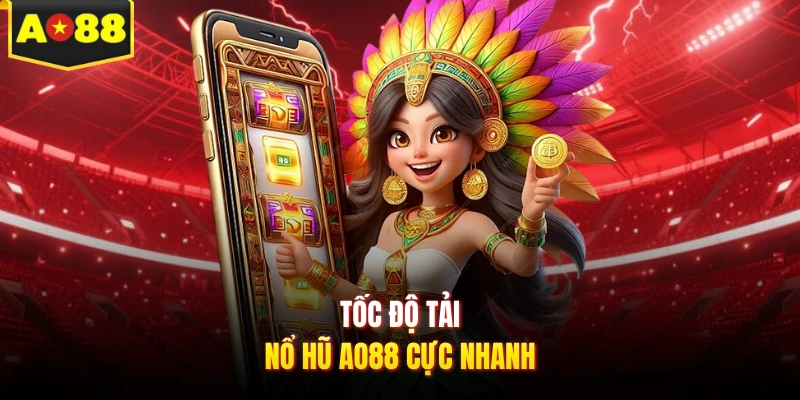 Tốc độ tải nổ hũ AO88 cực nhanh