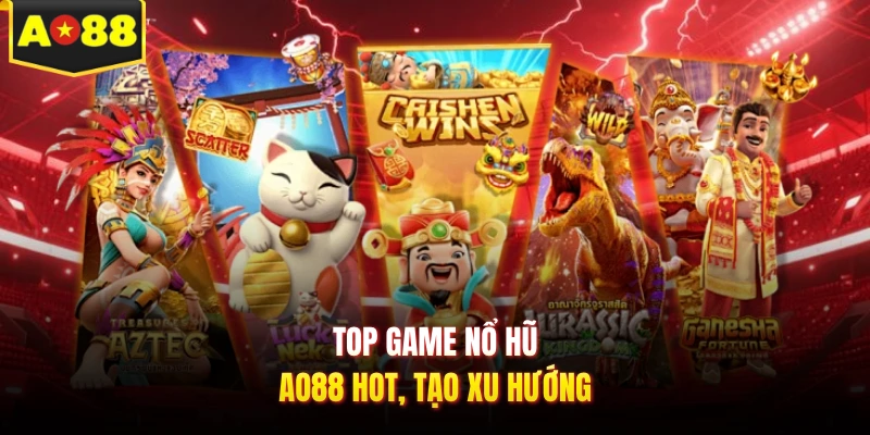 Top game nổ hũ AO88 hot, tạo xu hướng