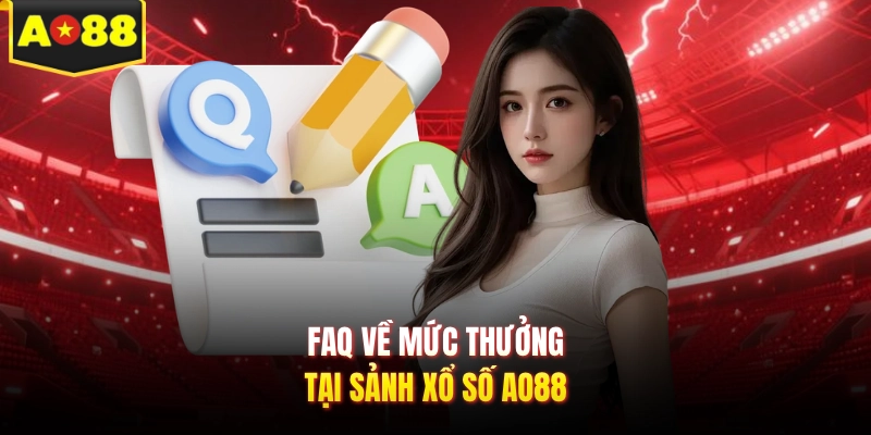Faq về mức thưởng tại sảnh xổ số AO88