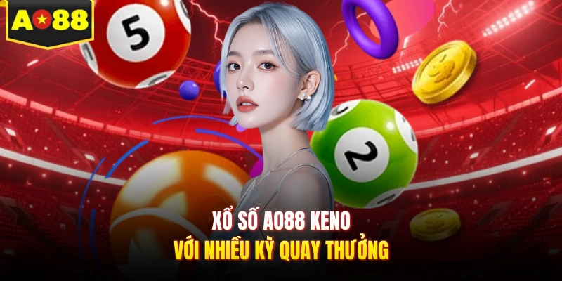 Xổ số AO88 Keno với nhiều kỳ quay thưởng
